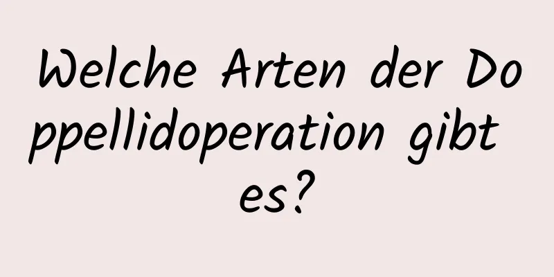 Welche Arten der Doppellidoperation gibt es?