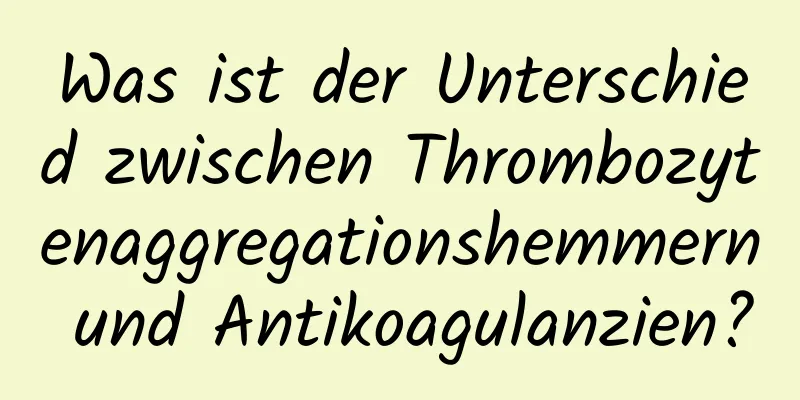 Was ist der Unterschied zwischen Thrombozytenaggregationshemmern und Antikoagulanzien?