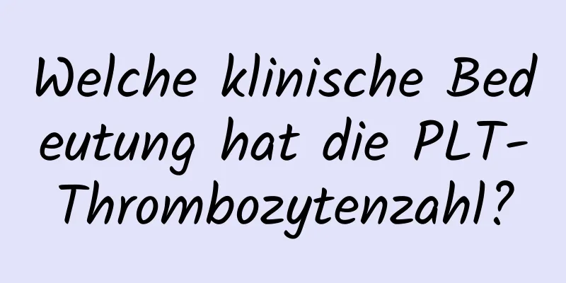 Welche klinische Bedeutung hat die PLT-Thrombozytenzahl?