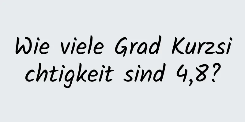 Wie viele Grad Kurzsichtigkeit sind 4,8?