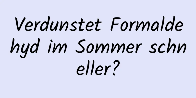 Verdunstet Formaldehyd im Sommer schneller?