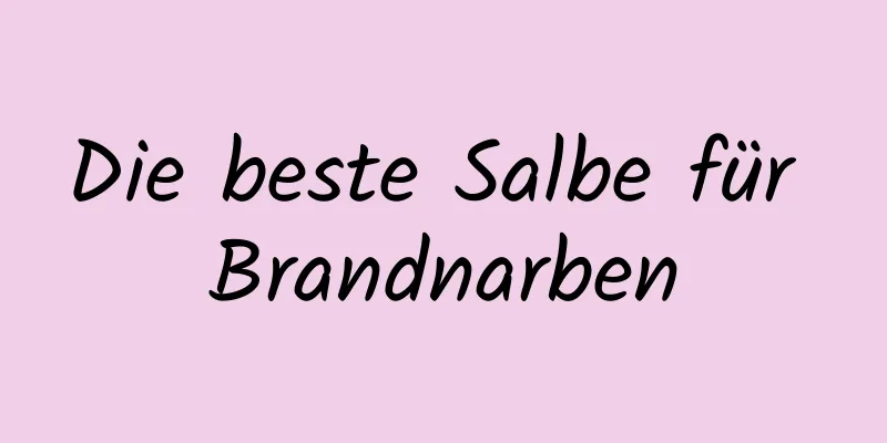 Die beste Salbe für Brandnarben