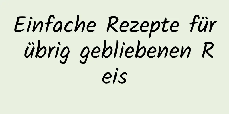 Einfache Rezepte für übrig gebliebenen Reis