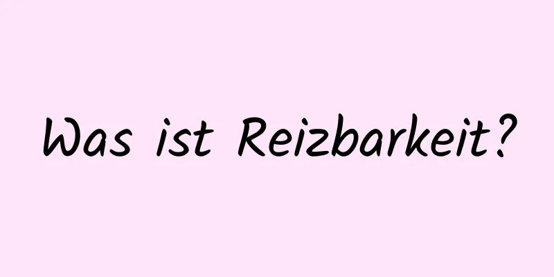 Was ist Reizbarkeit?