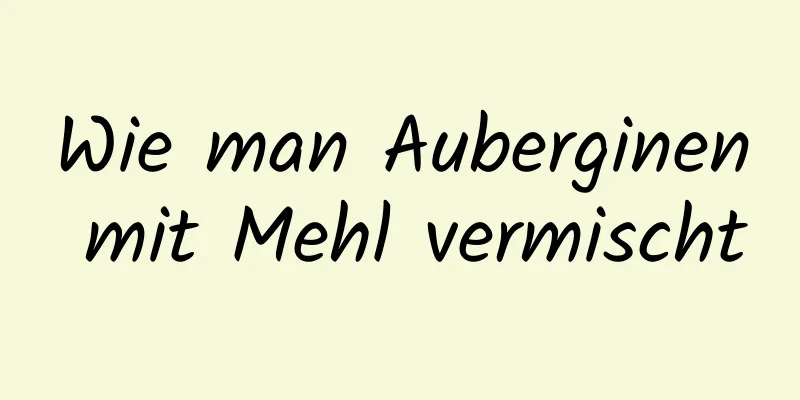 Wie man Auberginen mit Mehl vermischt