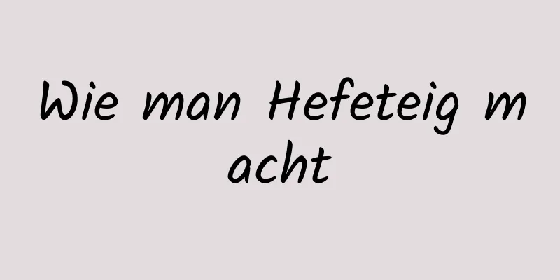 Wie man Hefeteig macht