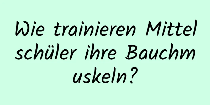 Wie trainieren Mittelschüler ihre Bauchmuskeln?
