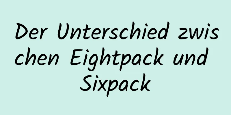 Der Unterschied zwischen Eightpack und Sixpack
