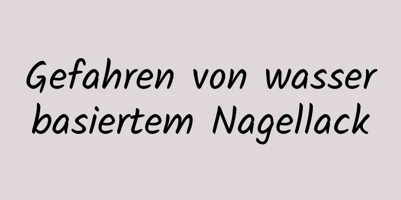 Gefahren von wasserbasiertem Nagellack