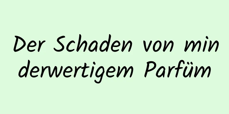 Der Schaden von minderwertigem Parfüm