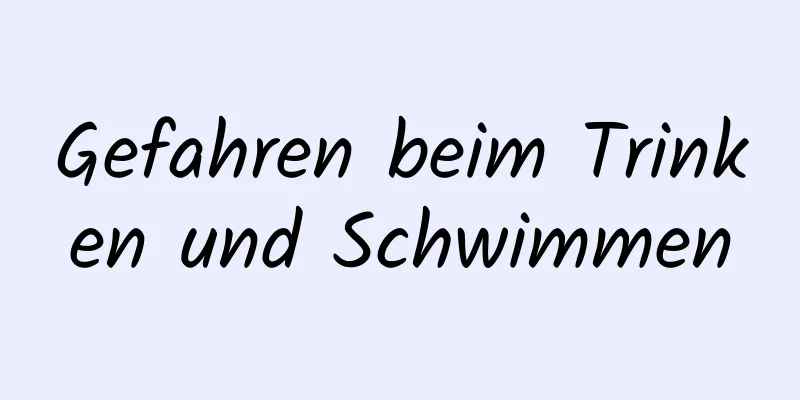 Gefahren beim Trinken und Schwimmen