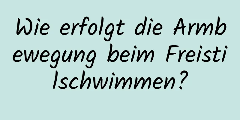 Wie erfolgt die Armbewegung beim Freistilschwimmen?