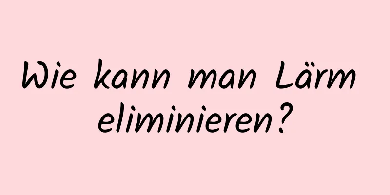 Wie kann man Lärm eliminieren?