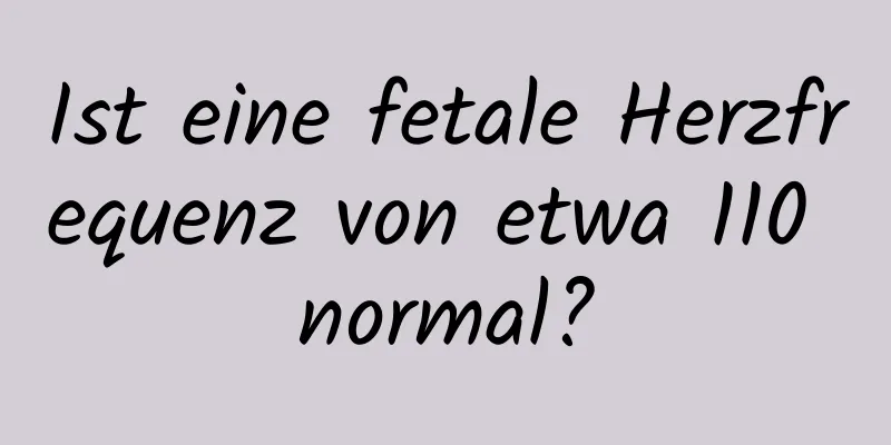 Ist eine fetale Herzfrequenz von etwa 110 normal?