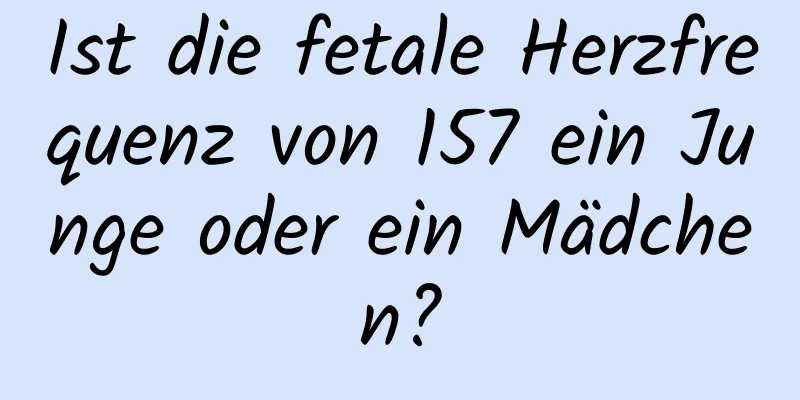 Ist die fetale Herzfrequenz von 157 ein Junge oder ein Mädchen?
