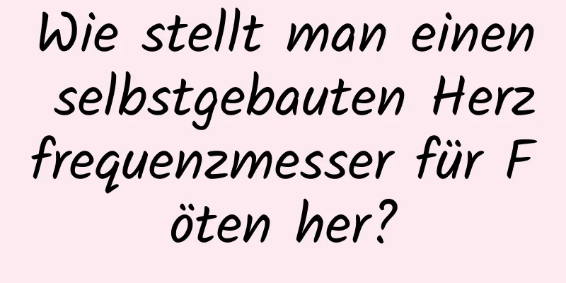Wie stellt man einen selbstgebauten Herzfrequenzmesser für Föten her?