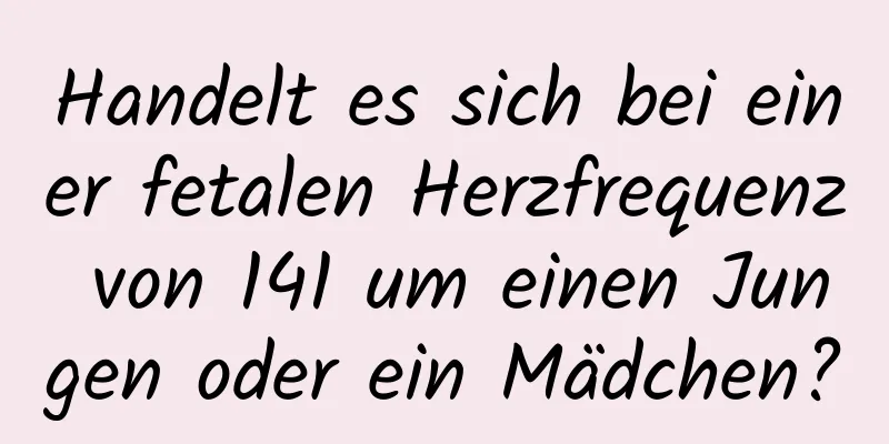 Handelt es sich bei einer fetalen Herzfrequenz von 141 um einen Jungen oder ein Mädchen?