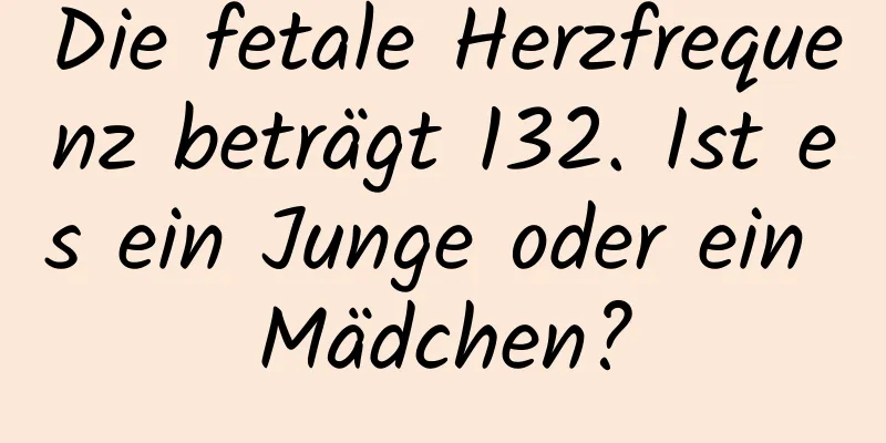 Die fetale Herzfrequenz beträgt 132. Ist es ein Junge oder ein Mädchen?
