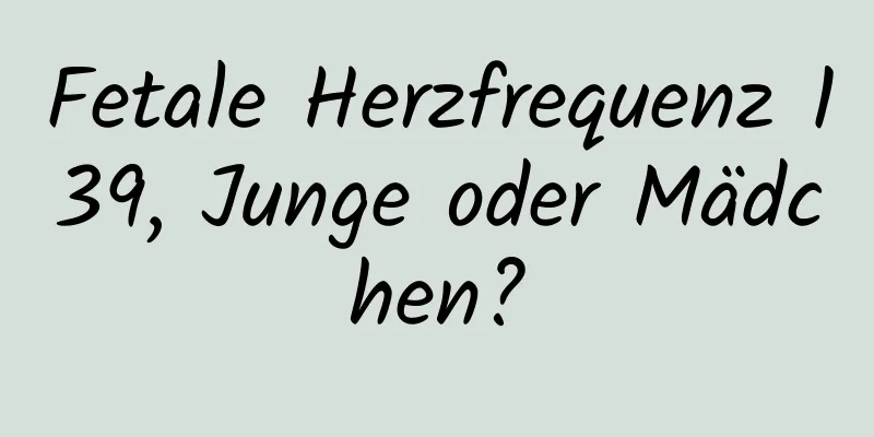 Fetale Herzfrequenz 139, Junge oder Mädchen?