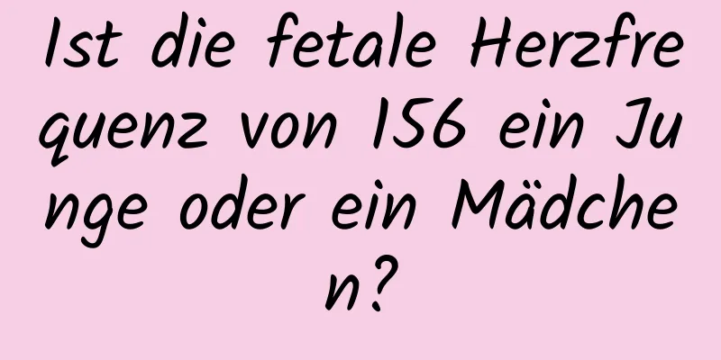 Ist die fetale Herzfrequenz von 156 ein Junge oder ein Mädchen?