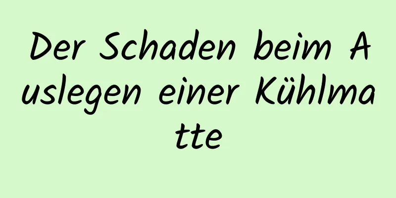 Der Schaden beim Auslegen einer Kühlmatte