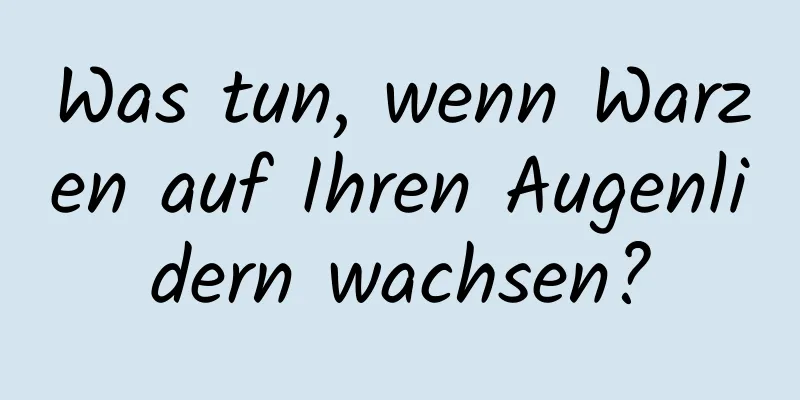 Was tun, wenn Warzen auf Ihren Augenlidern wachsen?