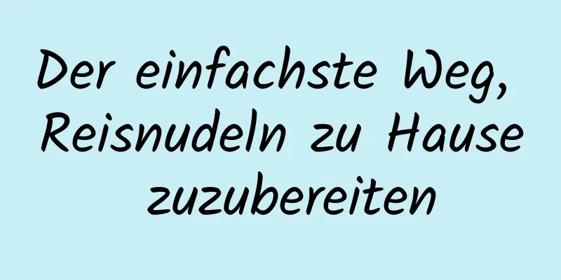 Der einfachste Weg, Reisnudeln zu Hause zuzubereiten