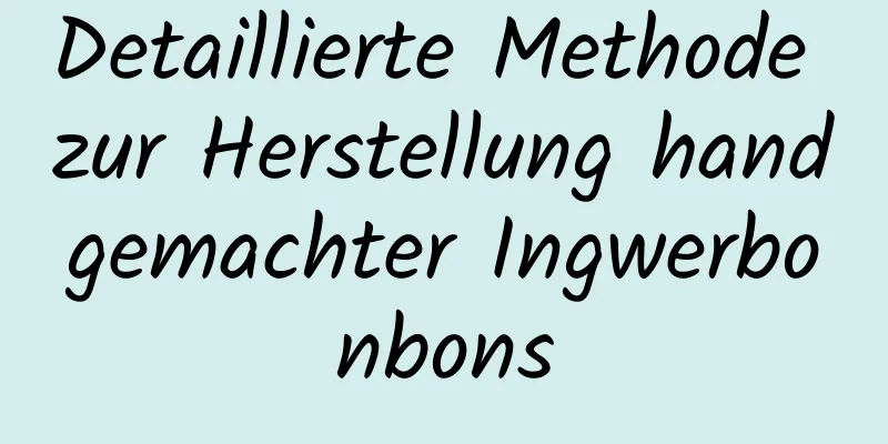 Detaillierte Methode zur Herstellung handgemachter Ingwerbonbons