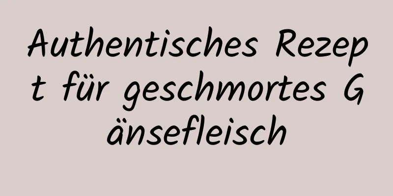 Authentisches Rezept für geschmortes Gänsefleisch