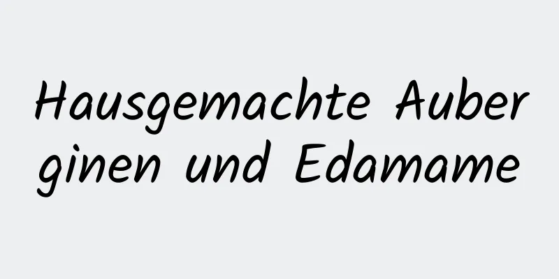 Hausgemachte Auberginen und Edamame