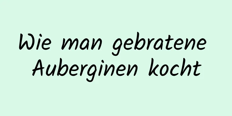 Wie man gebratene Auberginen kocht