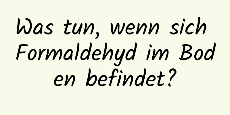 Was tun, wenn sich Formaldehyd im Boden befindet?