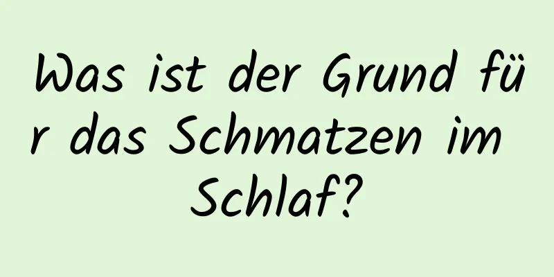 Was ist der Grund für das Schmatzen im Schlaf?