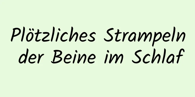 Plötzliches Strampeln der Beine im Schlaf