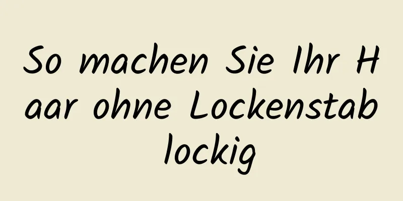 So machen Sie Ihr Haar ohne Lockenstab lockig