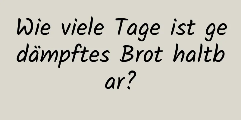 Wie viele Tage ist gedämpftes Brot haltbar?