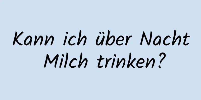 Kann ich über Nacht Milch trinken?