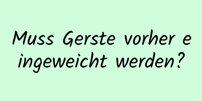 Muss Gerste vorher eingeweicht werden?