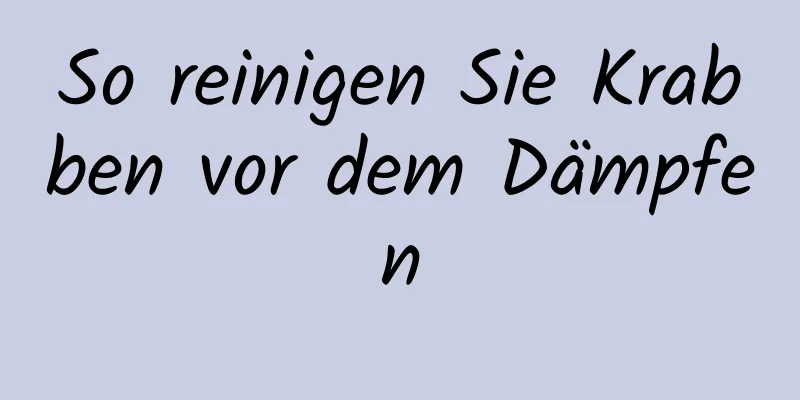 So reinigen Sie Krabben vor dem Dämpfen