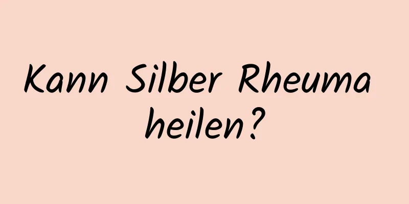 Kann Silber Rheuma heilen?