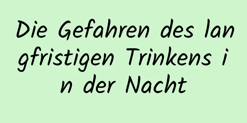 Die Gefahren des langfristigen Trinkens in der Nacht
