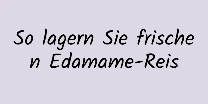 So lagern Sie frischen Edamame-Reis