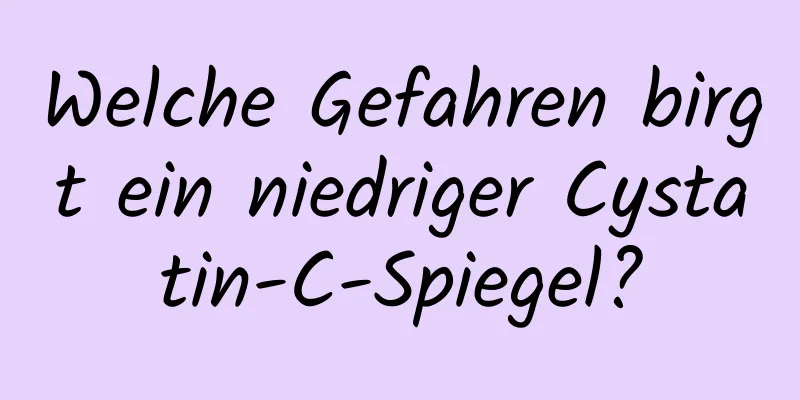 Welche Gefahren birgt ein niedriger Cystatin-C-Spiegel?