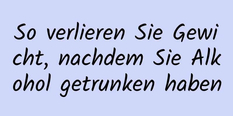 So verlieren Sie Gewicht, nachdem Sie Alkohol getrunken haben