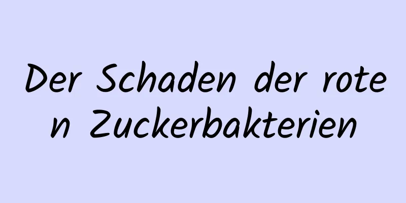 Der Schaden der roten Zuckerbakterien