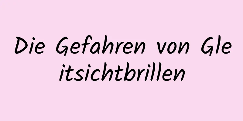 Die Gefahren von Gleitsichtbrillen