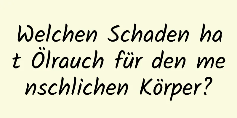 Welchen Schaden hat Ölrauch für den menschlichen Körper?
