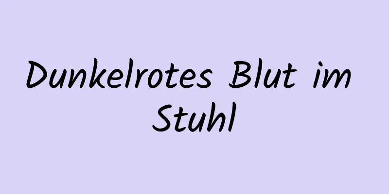 Dunkelrotes Blut im Stuhl
