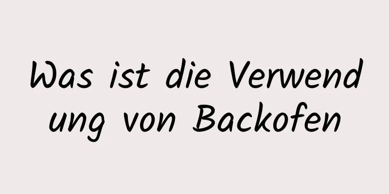 Was ist die Verwendung von Backofen
