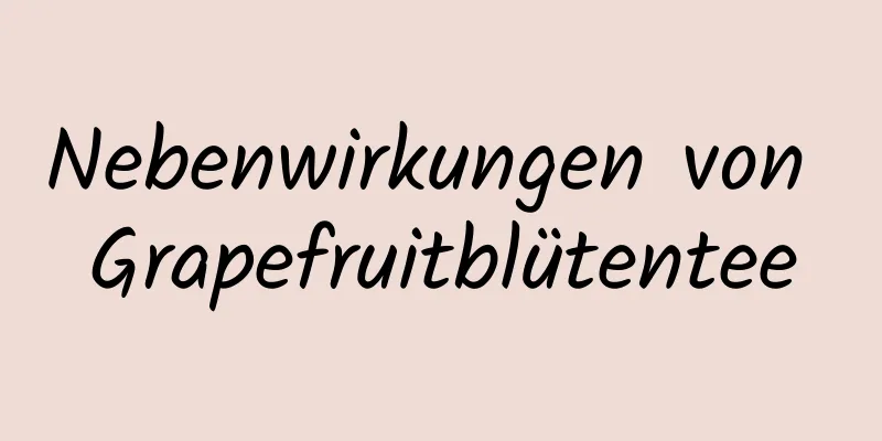 Nebenwirkungen von Grapefruitblütentee